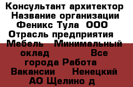 Консультант-архитектор › Название организации ­ Феникс Тула, ООО › Отрасль предприятия ­ Мебель › Минимальный оклад ­ 20 000 - Все города Работа » Вакансии   . Ненецкий АО,Щелино д.